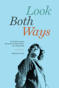 Title: Look Both Ways: A Double Journey Along My Grandmother's Far-Flung Path, Author: Katharine Coles