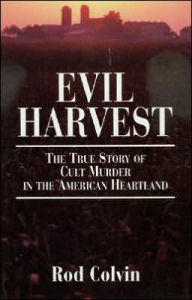 Title: Evil Harvest: The True Story of Cult Murder in the American Heartland, Author: Rod Colvin MS
