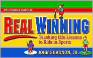 Title: A Coach's Guide to Real Winning: Teaching Life Lessons to Kids in Sports, Author: John L. Shannon