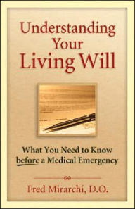 Title: Understanding Your Living Will: What You Need to Know Before a Medical Emergency, Author: Fred Mirarchi