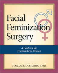 Title: Facial Feminization Surgery: A Guide for the Transgendered Woman, Author: Douglas K. Ousterhout