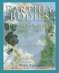 Title: Earthly Bodies & Heavenly Hair: Natural and Healthy Bodycare for Every Body, Author: Dina Falconi HER