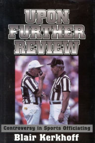 Title: Upon Further Review: Controversy in Sports Officiating, Author: Blair Kerkhoff