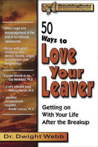 Title: 50 Ways to Love Your Leaver: Getting on With Your Life After the Breakup, Author: Dwight Webb