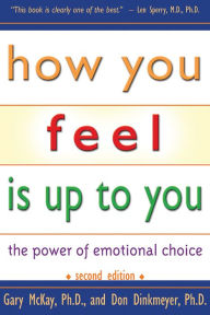 Title: How You Feel Is Up To You: The Power of Emotional Choice / Edition 2, Author: Don Dinkmeyer Sr.