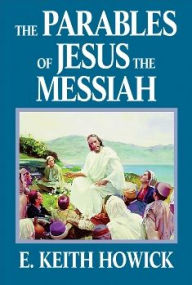 Title: The Parables of Jesus the Messiah, Author: E. Keith Howick