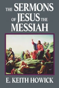 Title: The Sermons of Jesus the Messiah, Author: E. Keith Howick