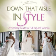 Title: Down That Aisle In Style: A Wedding Guide for Full-Figured Women, Author: Chamein Canton