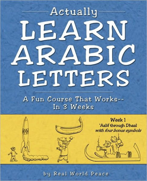 Actually Learn Arabic Letters Week 1: A Fun Course That Works--in 3 Weeks: 'Aalif through Dhaal with four bonus Symbols