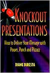 Title: Knockout Presentations: How to Deliver Your Message with Power, Punch and Pizzazz, Author: Diane DiResta