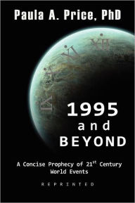 Title: 1995 and Beyond: A Concise Prophecy of 21st Century World Events, Author: Paula A Price PH D