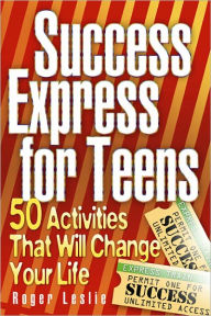 Title: Success Express for Teens: 50 Life-Changing Activities, Author: Roger Leslie