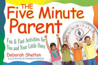 Title: The Five Minute Parent: Fun & Fast Activities for You and Your Little Ones, Author: Deborah Shelton