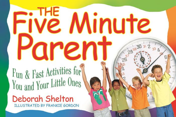 The Five Minute Parent: Fun & Fast Activities for You and Your Little Ones