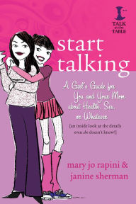 Title: Start Talking: A Girl's Guide for You and Your Mom about Health, Sex, or Whatever, Author: Janine Sherman