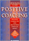 Title: Positive Coaching: Building Character and Self-Esteem through Sports / Edition 1, Author: Jim Thompson