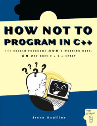 Title: How Not to Program in C++: 111 Broken Programs and 3 Working Ones, or Why Does 2+2=5986?, Author: Steve Oualline