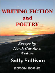 Title: Writing Fiction and Poetry: Essays by North Carolina Writers, Author: Sally  Ph.D. Sullivan