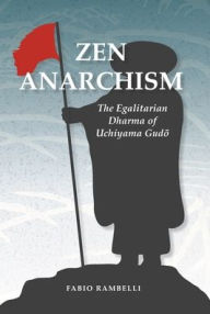 Title: Zen Anarchism: The Egalitarian Dharma of Uchiyama Gudo, Author: Fabio Rambelli