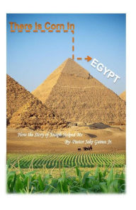 Title: There Is Corn In Egypt!: How the Story of Joseph Helped Me, Author: Pastor Jake Gaines Jr