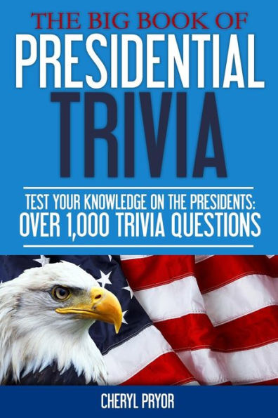 The Big Book Of Presidential Trivia: Test your knowlege on the Presidents: Over 1,000 trivia questions