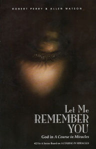 Title: Let Me Remember You: God in 'A Course in Miracles', Author: Robert Perry