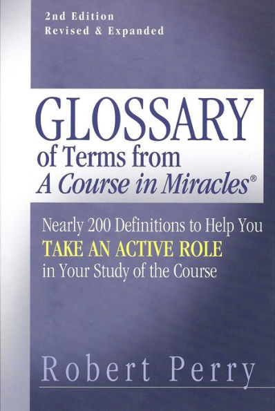 Glossary of Terms from 'A Course in Miracles': Nearly 200 Definitions to Help You Take an Active Role in Your Study of the Course