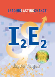 Title: I2e2: Leading Lasting Change, Author: Jayne Felgen