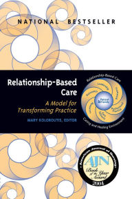 Title: Relationship-Based Care: A Model for Transforming Practice, Author: Mary Koloroutis RN