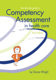 Title: The Ultimate Guide to Competency Assessment in Health Care, Author: Donna Wright