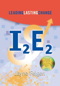 Title: I2E2: Leading Lasting Change, Author: Jayne Felgen MPA