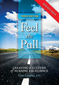 Title: Feel the Pull: Creating a Culture of Nursing Excellence, Author: Gen Guanci