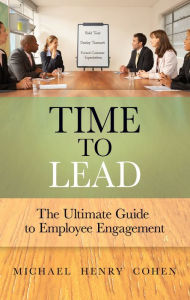 Title: Time to Lead: The Ultimate Guide to Employee Engagement, Author: Michael Cohen
