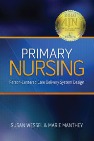 Title: Primary Nursing: Person-Centered Care Delivery System Design, Author: Marie Manthey
