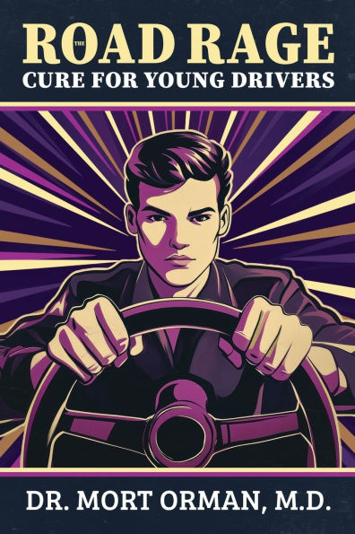 The Road Rage Cure For Young Drivers: A Roadmap to Clarity, Humility and a Peaceful Life
