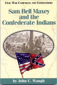 Title: Sam Bell Maxey and the Confederate Indians, Author: John C. Waugh