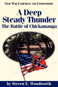 Title: A Deep Steady Thunder: The Battle of Chickamauga, Author: Steven E. Woodworth