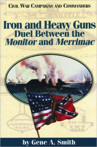 Title: Iron and Heavy Guns: Duel between the Monitor and the Merrimac, Author: Gene A. Smith