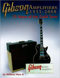 Title: Gibson Amplifiers 1933-2008: 75 Years of the Gold Tone, Book & CD-ROM, Author: Wallace Marx