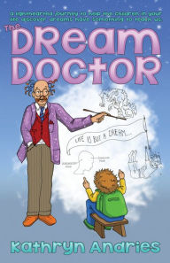 Title: Dream Doctor: A Lighthearted Journey to Help the Children in Your Life Discover Dreams Have Something to Teach Us, Author: Kathryn Andries