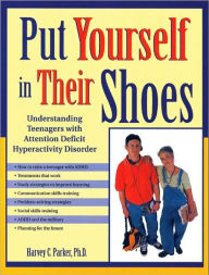 Title: Put Yourself in Their Shoes: Understanding Teenagers with Attention Deficit Hyperactivity Disorder, Author: Harvey C. Parker PhD