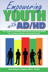 Title: Empowering Youth with ADHD: Your Guide to Coaching Adolescents and Young Adults for Coaches, Parents, and Professionals, Author: Jodi Sleeper-Triplett