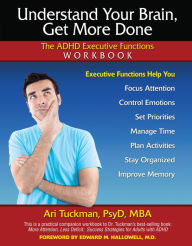 Title: Understand Your Brain, Get More Done: The ADHD Executive Functions Workbook, Author: Ari Tuckman PsyD