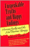 Title: Unspeakable Truths and Happy Endings: Human Cruelty and the New Trauma Therapy / Edition 1, Author: Rebecca Coffey