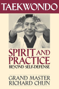 Title: Taekwondo Spirit and Practice: Beyond Self Defense, Author: Richard Chun