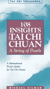 Title: 108 Insights Into Tai Chi Chuan: A String of Pearls, Author: Michael Gilman