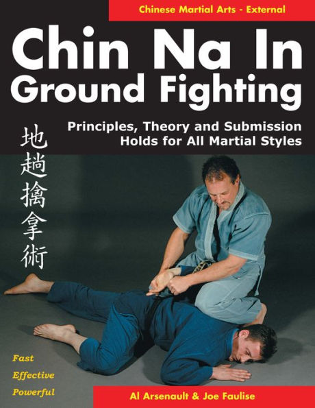 Chin Na in Ground Fighting: Principles, Theory and Submission Holds for All Martial Styles