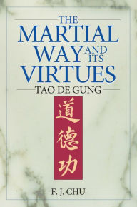 Title: The Martial Way and Its Virtues: The Tao De Gung, Author: F. J. Chu