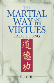 Title: The Martial Way and its Virtues: Tao De Gung, Author: F. J. Chu