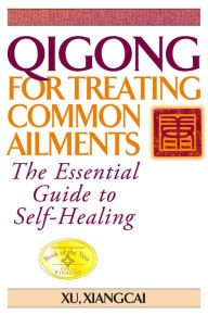 Title: Qigong for Treating Common Ailments: The Essential Guide to Self-Healing, Author: Xiangcai Xu